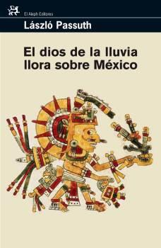 EL DIOS DE LA LLUVIA LLORA SOBRE MÉXICO | 9788476698457 | LASZLO PASSUTH