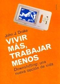 VIVIR MÁS, TRABAJAR MENOS | 9788449311871 | JOHN J. DRAKE