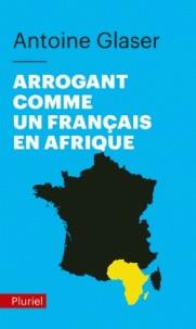 ARROGANT COMME UN FRANÇAIS EN AFRIQUE | 9782818505717 | GLASER, ANTOINE