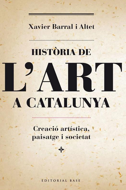 HISTÒRIA DE L'ART A CATALUNYA. CREACIÓ ARTÍSTICA, PAISATGE I SOCIETAT | 9788415711230 | BARRAL I ALTET, XAVIER