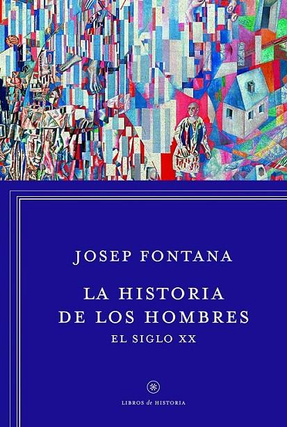 LA HISTORIA DE LOS HOMBRES: EL SIGLO XX | 9788498926392 | JOSEP FONTANA LÁZARO