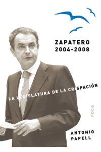 ZAPATERO, 2004-2008. LA LEGISLATURA DE LA CRISPACIÓN | 9788496797161 | PAPELL, ANTONIO
