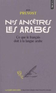 NOS ANCÊTRES LES ARABES - CE QUE LE FRANÇAIS DOIT À LA LANGUE ARABE  | 9782757869888 | PRUVOST, JEAN