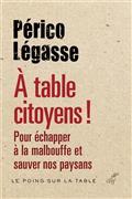 A TABLE CITOYENS ! : POUR ÉCHAPPER À LA MALBOUFFE ET SAUVER NOS PAYSANS | 9782204110815 | LÉGASSE, PÉRICO