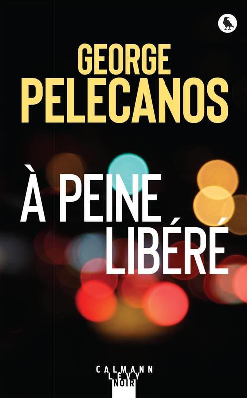 À PEINE LIBÉRÉ | 9782702163702 | GEORGE PELECANOS