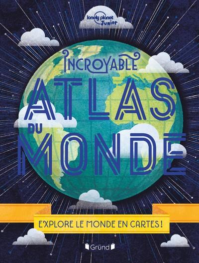 INCROYABLE ATLAS DU MONDE - NOUVELLE ÉDITION  | 9782324033889 | LONELY PLANET