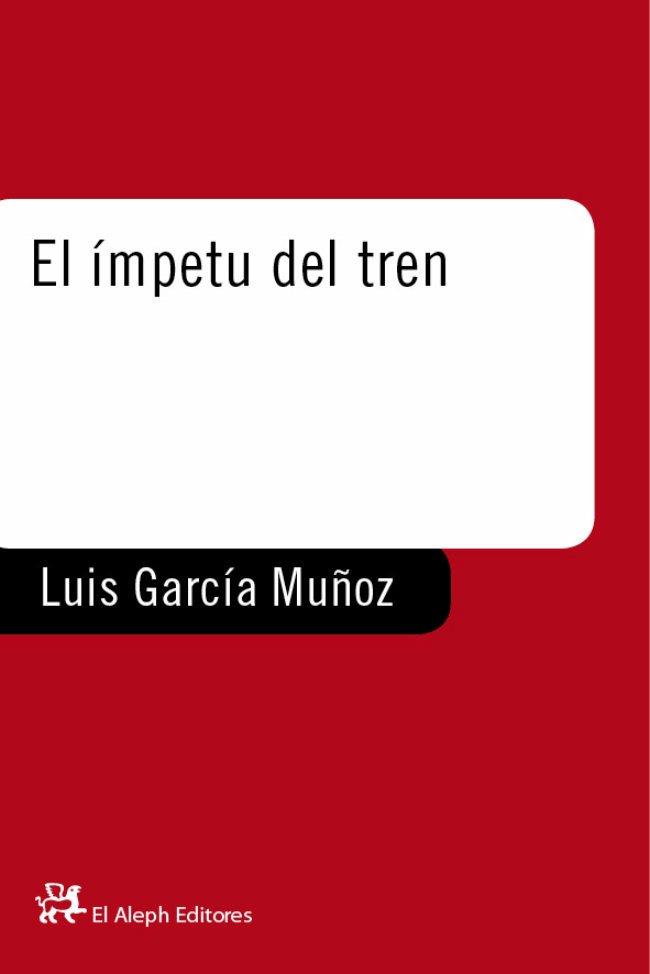 EL ÍMPETU DEL TREN | 9788476693742 | LUIS GARCÍA MUÑOZ