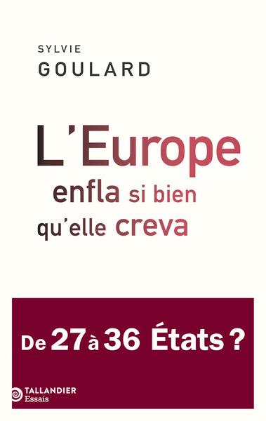 L’EUROPE ENFLA SI BIEN QU’ELLE CREVA  . DE 27 À 36 ÉTATS ? | 9791021061231 | GOULARD, SYLVIE
