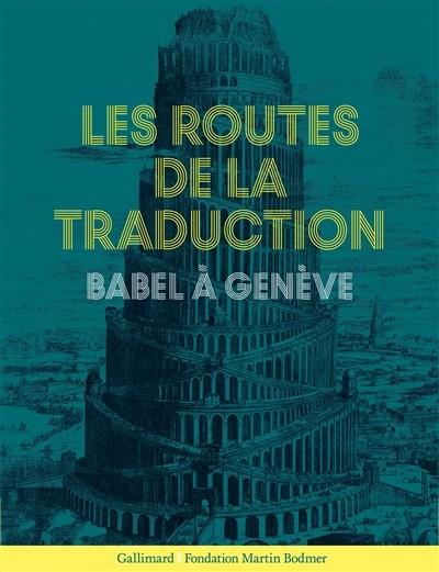 EXPOSITION. LES ROUTES DE LA TRADUCTION : BABEL À GENÈVE - COLOGNY, FONDATION MARTIN BODMER. 2017-2018 | 9782072740268