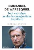 TOUT EST CALME, SEULES LES IMAGINATIONS TRAVAILLENT : CHRONIQUES D'HISTOIRE  | 9791021048720 | WARESQUIEL, EMMANUEL DE