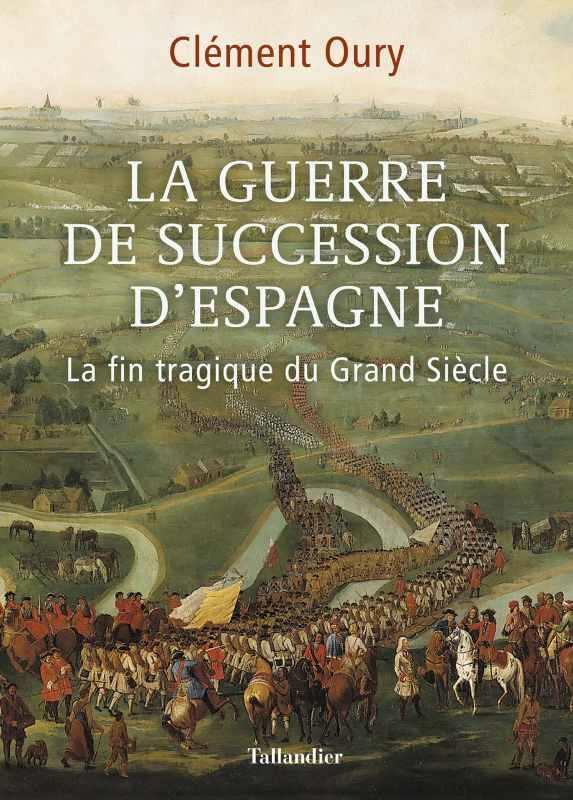 LA GUERRE DE SUCCESSION D'ESPAGNE - LA FIN TRAGIQUE DU GRAND SIECLE 1701-1714 | 9791021033719 | OURY CLEMENT