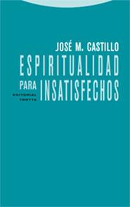 ESPIRITUALIDAD PARA INSATISFECHOS | 9788481648768 | CASTILLO, JOSÉ MARÍA