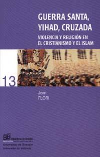 GUERRA SANTA, YIHAD, CRUZADA VIOLENCIA Y RELIGIÓN EN EL CRISTIANISMO Y EL ISLAM | 9788433831231 | FLORI, JEAN