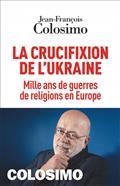 LA CRUCIFIXION DE L'UKRAINE : MILLE ANS DE GUERRES DE RELIGIONS EN EUROPE | 9782226476609 | COLOSIMO, JEAN-FRANÇOIS