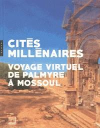 CITÉS MILLÉNAIRES - VOYAGE VIRTUEL DE PALMYRE À MOSSOUL | 9782754110570 | COLLECTIF