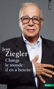CHANGE LE MONDE : IL EN A BESOIN ! | 9782757874721 | ZIEGLER, JEAN