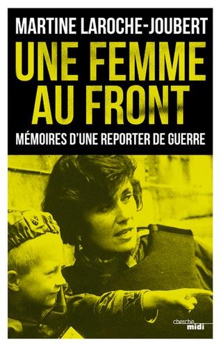 UNE FEMME AU FRONT - MÉMOIRES D'UNE REPORTER DE GUERRE | 9782749160917 | LAROCHE-JOUBERT, MARTINE