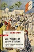 LA FRANCE EN TERRE D'ISLAM : EMPIRE COLONIAL ET RELIGIONS, XIXE-XXE SIÈCLES | 9791021040397 | VERMEREN, PIERRE