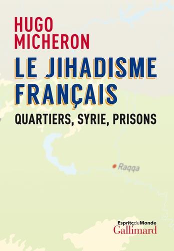 LE JIHADISME FRANÇAIS - QUARTIERS, SYRIE, PRISONS | 9782072875991 | MICHERON, HUGO