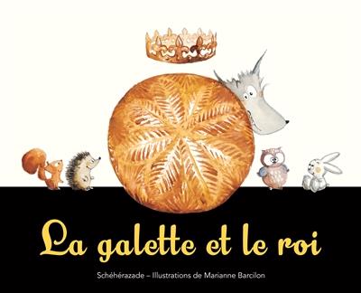 LA GALETTE ET LE ROI  | 9782378880453 | SCHÉHÉRAZADE - ILLUSTRATIONS DE MARIANNE BARCILON