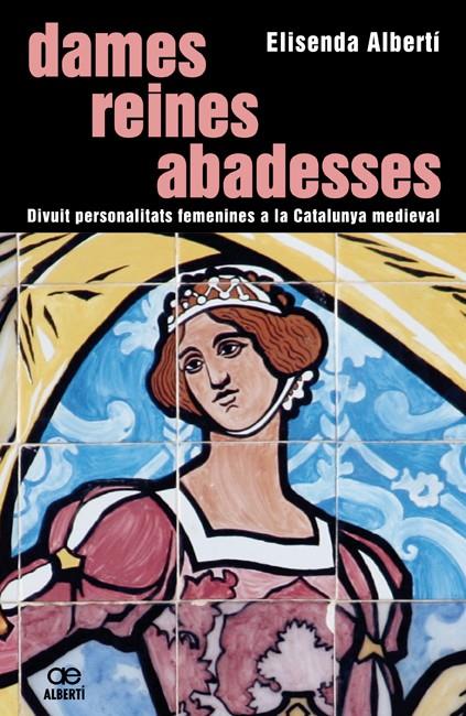 DAMES, REINES, ABADESSES. 18 PERSONALITATS FEMENINES A LA CATALUNYA MEDIEVAL | 9788472460843 | ALBERTÍ, ELISENDA