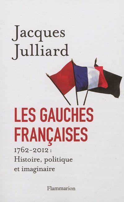 LES GAUCHES FRANÇAISES : HISTOIRE, POLITIQUE ET IMAGINAIRE : 1762-2012  | 9782081223172 | JULLIARD, JACQUES 