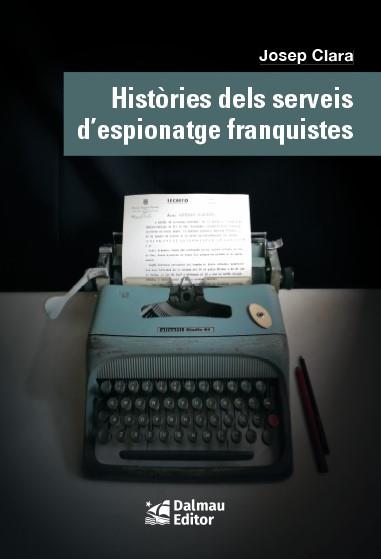 HISTÒRIES DELS SERVEIS D’ESPIONATGE FRANQUISTES | 9788423208999 | CLARA, JOSEP