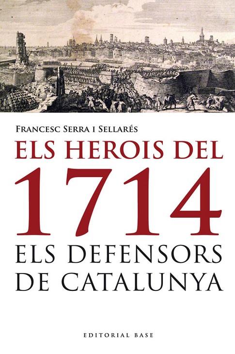 ELS HEROIS DEL 1714. ELS DEFENSORS DE CATALUNYA | 9788415711223 | SERRA I SELLARÉS, FRANCESC