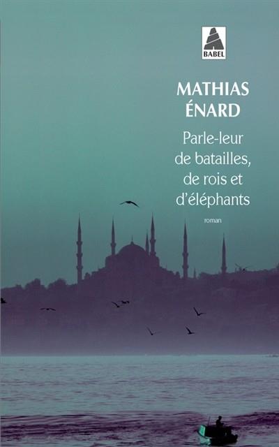 PARLE-LEUR DE BATAILLES, DE ROIS ET D´ELEPHANTS | 9782330015060 | ENARD, MATHIAS