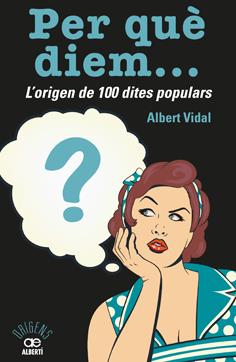 PER QUÈ DIEM... L'ORIGEN DE 100 DITES POPULARS | 9788472461536 | ALBERT VIDAL GARCÍA