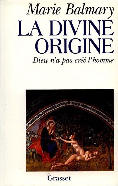 LA DIVINE ORIGINE : DIEU N'A PAS CRÉÉ L'HOMME | 9782246475712 | BALMARY, MARIE