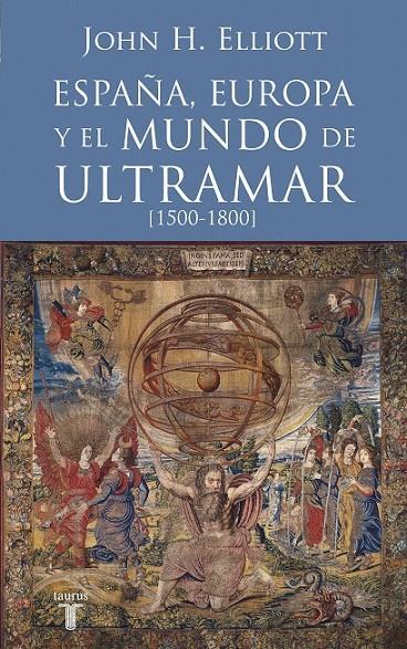 ESPAÑA, EUROPA Y EL MUNDO DE ULTRAMAR (1500-1800) | 9788430607808 | ELLIOTT, JOHN H.