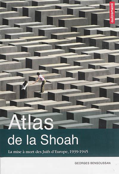 ATLAS DE LA SHOAH : LA MISE À MORT DES JUIFS D'EUROPE, 1939-1945  | 9782746732308 | BENSOUSSAN, GEORGES