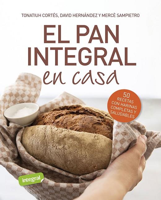 EL PAN INTEGRAL EN CASA | 9788491879534 | CORTÉS ORTIZ, TONATIUH/SAMPIETRO MARURI, MERCÈ/HERNÁNDEZ RIPOLL, DAVID