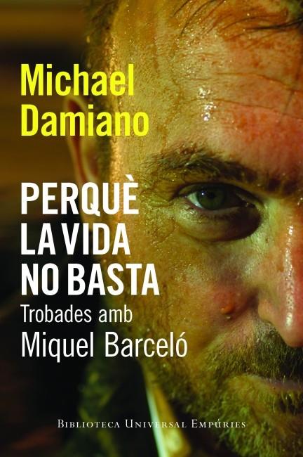 PERQUÈ LA VIDA NO BASTA. TROBADES AMB MIQUEL BARCELÓ | 9788497877442 | MICHAEL DAMIANO