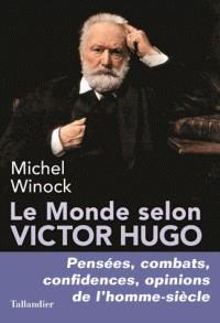 LE MONDE SELON VICTOR HUGO - PENSÉES, COMBATS, CONFIDENCES, OPINIONS DE L'HOMME-SIÈCLE | 9791021029378 | WINOCK, MICHEL