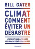 CLIMAT : COMMENT ÉVITER UN DÉSASTRE : LES SOLUTIONS ACTUELLES, LES INNOVATIONS NÉCESSAIRES  | 9782081516427 | GATES, BILL
