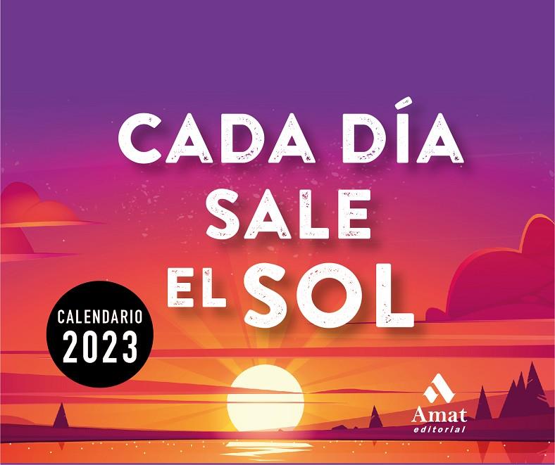 CALENDARIO CADA DÍA SALE EL SOL 2023 | 9788419341143 | AMAT EDITORIAL