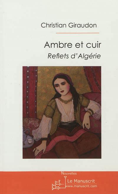 AMBRE ET CUIR : REFLETS D'ALGÉRIE | 9782304040562 | CHRISTIAN GIRAUDON