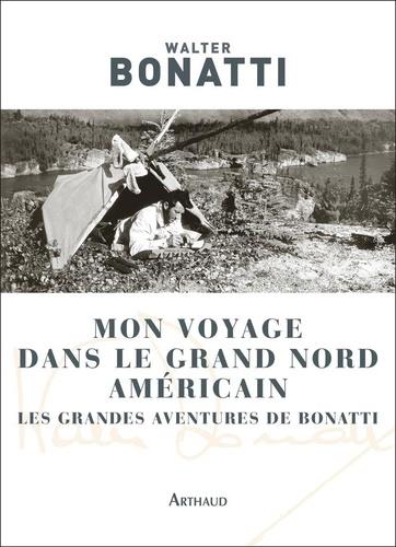 MON VOYAGE DANS LE GRAND NORD AMÉRICAIN- LES GRANDES AVENTURES DE BONATTI - GRAND FORMAT | 9782081460263 | BONATTI, WALTER