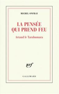 LA PENSÉE QUI PREND FEU - ARTAUD LE TARAHUMARA  | 9782072821073 | ONFRAY, MICHEL