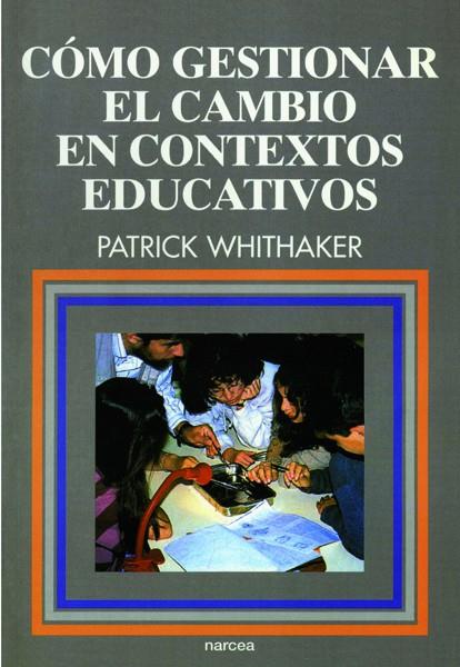 CÓMO GESTIONAR EL CAMBIO EN CONTEXTOS EDUCATIVOS | 9788427711907 | WHITAKER, PATRICK