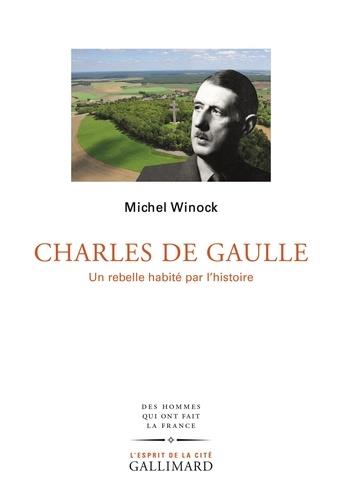 CHARLES DE GAULLE - UN REBELLE HABITÉ PAR L’HISTOIRE  | 9782072693496 | WINOCK, MICHEL