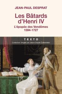 LES BATARDS D'HENRI IV - L'ÉPOPÉE DES VENDÔMES 1594-1727 | 9791021035188 | JEAN-PAUL DESPRAT
