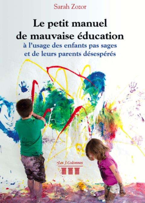 LE PETIT MANUEL DE MAUVAISE EDUCATION A L'USAGE DES ENFANTS PAS SAGES ET DE LEURS PARENTS DESESPERES | 9782374800219 | ZOZOR, SARAH