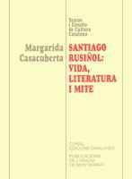 SANTIAGO RUSIÑOL: VIDA, LITERATURA I MITE | 9788478268832 | CASACUBERTA, MARGARIDA