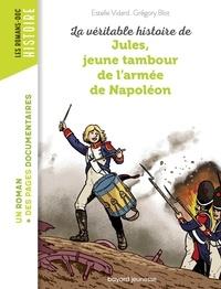LA VÉRITABLE HISTOIRE DE JULES, JEUNE TAMBOUR DANS L'ARMÉE DE NAPOLÉON  | 9791036304316 | ESTELLE VIDARD,GRÉGORY BLOT