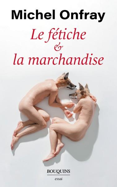 LE FÉTICHE ET LA MARCHANDISE | 9782382924884 | ONFRAY, MICHEL