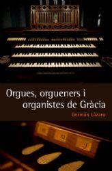 ORGUES, ORGUENERS I ORGANISTES DE GRÀCIA | 9788493878559 | LÁZARO VENDRELL, GERMÁN