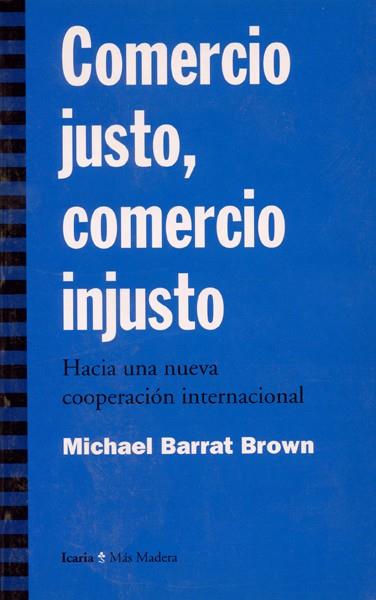 COMERCIO JUSTO, COMERCIO INJUSTO | 9788474263466 | BARRAT BROWN, MICHAEL
